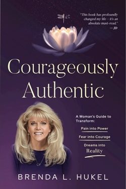Author Interview: Brenda Hukel author of Courageously Authentic: A Woman’s Guide to Transform: Pain into Power, Fear into Courage, Dreams into Reality