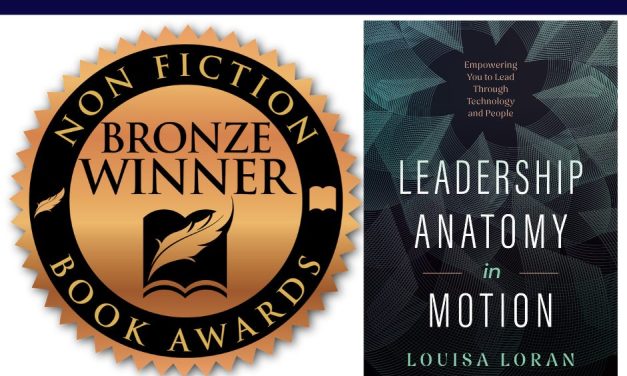 Book Award Winner: Leadership Anatomy in Motion: Empowering You to Lead Through Technology and People by Louisa Loran
