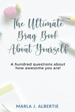 The Ultimate Brag Book About Yourself by Marla Albertie